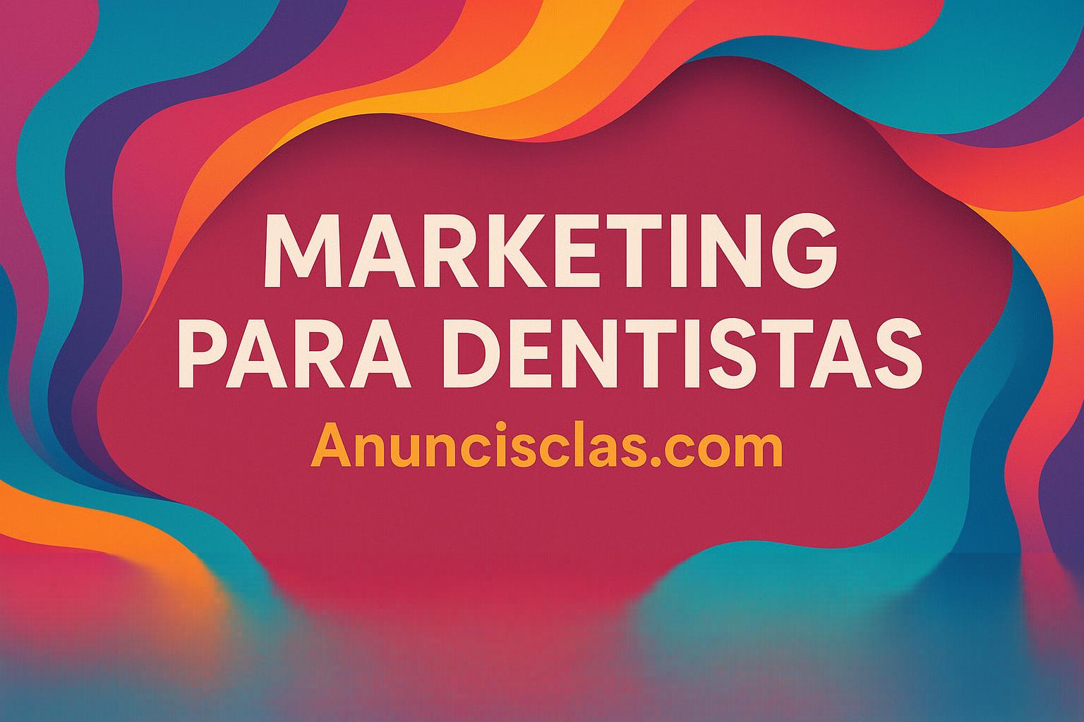 Marketing para Dentistas: Atrae Pacientes con Anuncisclas